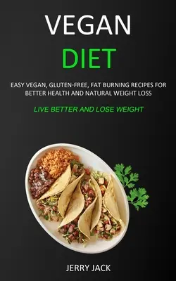 Vegan Diet : Recettes végétaliennes faciles, sans gluten et brûleuses de graisse pour une meilleure santé et une perte de poids naturelle (Mieux vivre et perdre du poids) - Vegan Diet: Easy Vegan, Gluten-free, Fat Burning Recipes for Better Health and Natural Weight Loss (Live Better and Lose Weight)