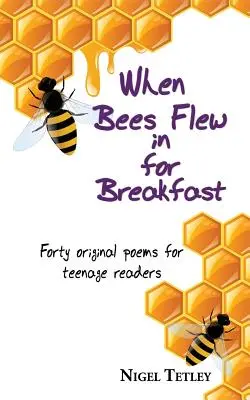 Quand les abeilles viennent prendre leur petit déjeuner : Quarante poèmes originaux pour les lecteurs adolescents - When bees flew in for breakfast: Forty original poems for teenage readers