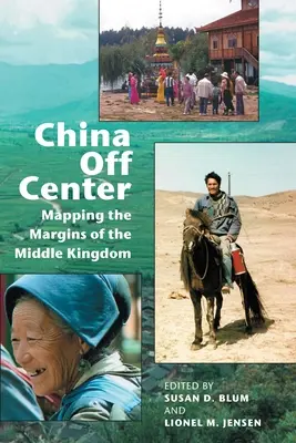 La Chine décentrée : Cartographier les marges de l'Empire du Milieu - China Off Center: Mapping the Margins of the Middle Kingdom