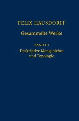 Felix Hausdorff - Gesammelte Werke Band III : Mengenlehre (1927, 1935) Deskripte Mengenlehre Und Topologie - Felix Hausdorff - Gesammelte Werke Band III: Mengenlehre (1927, 1935) Deskripte Mengenlehre Und Topologie