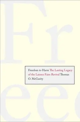 Freedom to Harm : The Lasting Legacy of the Laissez Faire Revival (La liberté de nuire : l'héritage durable du renouveau du laissez-faire) - Freedom to Harm: The Lasting Legacy of the Laissez Faire Revival