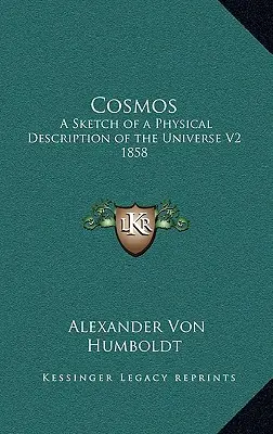 Cosmos : Esquisse d'une description physique de l'univers V2 1858 - Cosmos: A Sketch of a Physical Description of the Universe V2 1858