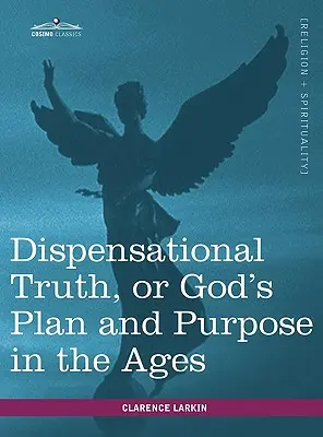La vérité dispensationnelle, ou le plan et le dessein de Dieu à travers les âges - Dispensational Truth, or God's Plan and Purpose in the Ages