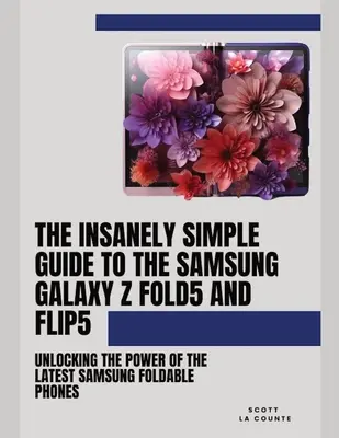 Le guide incroyablement simple du Samsung Galaxy Z Fold 5 et Flip 5 : Découvrez la puissance des derniers téléphones pliables de Samsung. - The Insanely Simple Guide to the Samsung Galaxy Z Fold 5 and Flip 5: Unlocking the Power of the Latest Samsung Foldable Phones