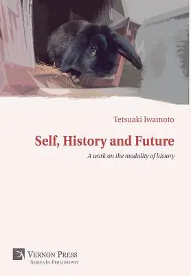 Le moi, l'histoire et l'avenir : Un ouvrage sur la modalité de l'histoire - Self, History and Future: A work on the modality of history