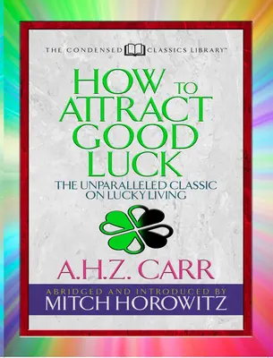 Comment attirer la chance (édition classique condensée) : Le classique inégalé de la vie chanceuse - How to Attract Good Luck (Condensed Classics): The Unparalleled Classic on Lucky Living