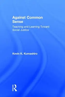 Contre le bon sens : L'enseignement et l'apprentissage au service de la justice sociale - Against Common Sense: Teaching and Learning Toward Social Justice