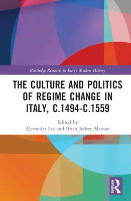 La culture et la politique du changement de régime en Italie, c.1494-c.1559 - The Culture and Politics of Regime Change in Italy, c.1494-c.1559