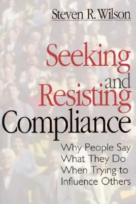 Rechercher et résister à la conformité : Pourquoi les gens disent ce qu'ils font lorsqu'ils essaient d'influencer les autres - Seeking and Resisting Compliance: Why People Say What They Do When Trying to Influence Others