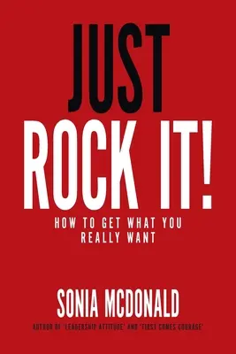 Le rock, c'est tout simplement ça ! Comment obtenir ce que vous voulez vraiment - Just Rock It!: How to Get What You Really Want