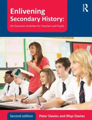 Enlivening Secondary History : 50 activités en classe pour les enseignants et les élèves - Enlivening Secondary History: 50 Classroom Activities for Teachers and Pupils