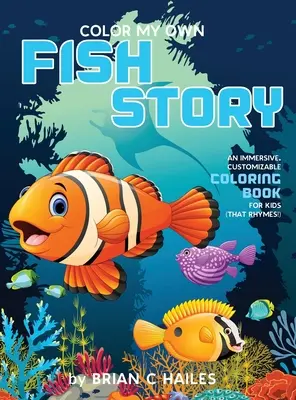 Colorier ma propre histoire de poisson : Un livre de coloriage immersif et personnalisable pour les enfants (Ça rime !) - Color My Own Fish Story: An Immersive, Customizable Coloring Book for Kids (That Rhymes!)