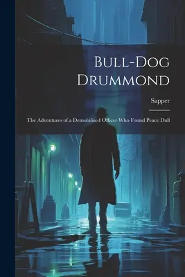 Bull-dog Drummond : The Adventures of a Demobilised Officer who Found Peace Dull (Les aventures d'un officier démobilisé qui a trouvé la paix) - Bull-dog Drummond: The Adventures of a Demobilised Officer who Found Peace Dull