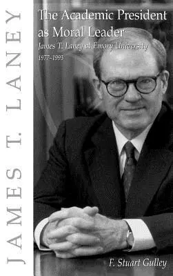Le président académique en tant que leader moral : James T. Laney à l'université Emory, 1977-1993 - The Academic President as Moral Leader: James T. Laney at Emory University, 1977-1993