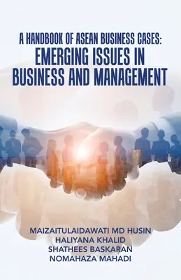 Un manuel de cas d'entreprises de l'Asean : Emerging Issues in Business and Management (Questions émergentes dans le domaine des affaires et de la gestion) - A Handbook of Asean Business Cases: Emerging Issues in Business and Management
