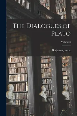 Les Dialogues de Platon ; Volume 3 - The Dialogues of Plato; Volume 3