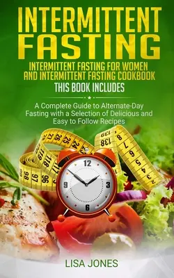 Jeûne intermittent : 2 livres en 1 : Jeûne intermittent pour les femmes et Livre de cuisine du jeûne intermittent : Un guide complet pour le jeûne d'un jour sur deux - Intermittent Fasting: 2 Books in 1: Intermittent Fasting for Women and Intermittent Fasting Cookbook: A Complete Guide to Alternate-Day Fast