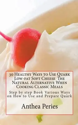 30 façons saines d'utiliser le fromage à pâte molle allégé Quark - 30 Healthy Ways to Use Quark Low-fat Soft Cheese