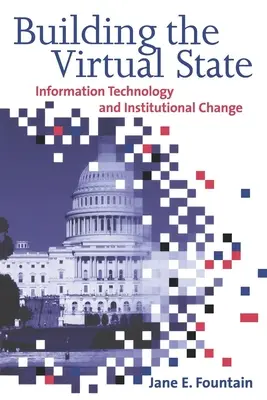 Construire l'État virtuel : Technologie de l'information et changement institutionnel - Building the Virtual State: Information Technology and Institutional Change