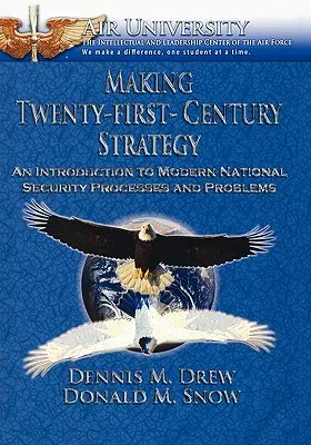 Élaborer la stratégie du XXIe siècle : Une introduction aux processus et aux problèmes de la sécurité nationale moderne - Making Twenty-First-Century Strategy: An Introduction to Modern National Security Processes and Problems