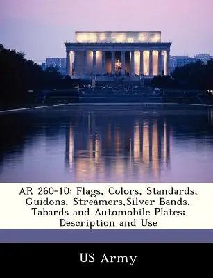 AR 260-10 : Drapeaux, couleurs, étendards, guidons, banderoles, bandes argentées, tabards et plaques automobiles ; description et utilisation - AR 260-10: Flags, Colors, Standards, Guidons, Streamers, Silver Bands, Tabards and Automobile Plates; Description and Use