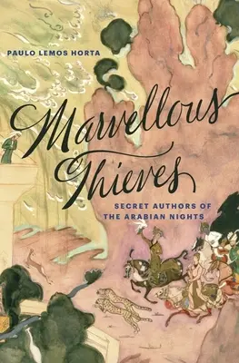 Les merveilleux voleurs : Les auteurs secrets des Mille et une nuits - Marvellous Thieves: Secret Authors of the Arabian Nights