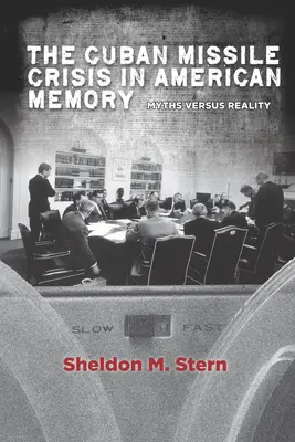 La crise des missiles de Cuba dans la mémoire américaine : Mythes et réalité - The Cuban Missile Crisis in American Memory: Myths Versus Reality