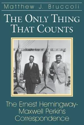 La seule chose qui compte : La correspondance Ernest Hemingway-Maxwell Perkins - The Only Thing That Counts: The Ernest Hemingway-Maxwell Perkins Correspondence