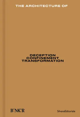 L'architecture de : Déception, enfermement, transformation - The Architecture Of: Deception, Confinement, Transformation