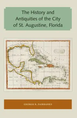 Histoire et antiquités de la ville de St. Augustine, Floride - The History and Antiquities of the City of St. Augustine, Florida