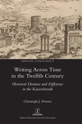 Écrire à travers le temps au XIIe siècle : distance historique et différence dans le Kaiserchronik - Writing Across Time in the Twelfth Century: Historical Distance and Difference in the Kaiserchronik