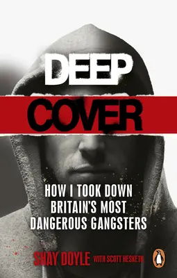 Deep Cover : Comment j'ai démantelé les gangsters les plus dangereux de Grande-Bretagne - Deep Cover: How I Took Down Britain's Most Dangerous Gangsters