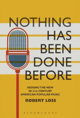 Rien n'a été fait auparavant : A la recherche de la nouveauté dans la musique populaire américaine du 21e siècle - Nothing Has Been Done Before: Seeking the New in 21st-Century American Popular Music