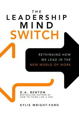 Le changement de mentalité en matière de leadership : Repenser notre façon de diriger dans le nouveau monde du travail - The Leadership Mind Switch: Rethinking How We Lead in the New World of Work