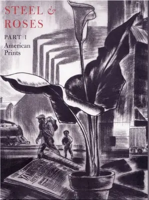 Acier et roses : Les estampes américaines de la collection Hersh Cohen et les livres botaniques de la collection Fern Cohen : Estampes américaines, livres de botanique - Steel & Roses: American Prints in the Hersh Cohen Collection & Botanical Books in the Fern Cohen Collection: American Prints, Botanic