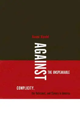 Contre l'innommable : Complicité, Holocauste et esclavage en Amérique - Against the Unspeakable: Complicity, the Holocaust, and Slavery in America