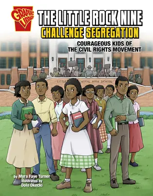 Les neuf de Little Rock défient la ségrégation : Les neuf de Little Rock défient la ségrégation : des enfants courageux du mouvement des droits civiques - The Little Rock Nine Challenge Segregation: Courageous Kids of the Civil Rights Movement