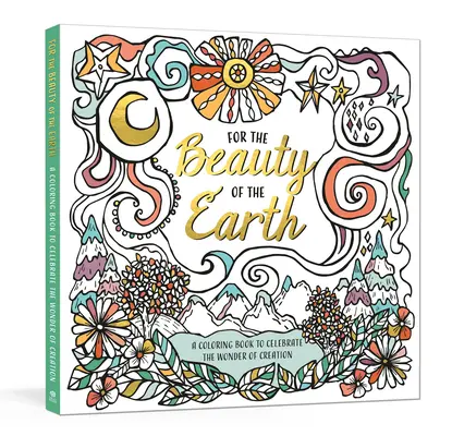 Pour la beauté de la terre : Un livre de coloriage pour célébrer la merveille de la création : Un livre de coloriage sur la nature - For the Beauty of the Earth: A Coloring Book to Celebrate the Wonder of Creation: A Nature Coloring Book