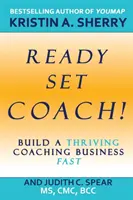 Prêts, prêts, coachs ! Créez rapidement une entreprise de coaching florissante - Ready, Set, Coach!: Build a Thriving Coaching Business Fast