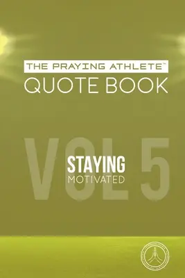 Le livre de citations de l'athlète en prière Vol. 5 Rester motivé - The Praying Athlete Quote Book Vol. 5 Staying Motivated