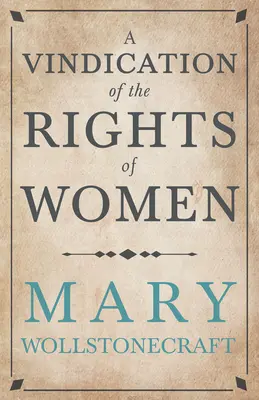 Une revendication des droits de la femme : Avec des réflexions sur des sujets politiques et moraux - A Vindication of the Rights of Woman: With Strictures on Political and Moral Subjects