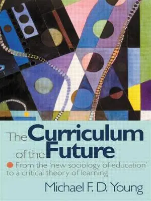 Curriculum du futur - De la « nouvelle sociologie de l'éducation » à une théorie critique de l'apprentissage - Curriculum of the Future - From the 'New Sociology of Education' to a Critical Theory of Learning