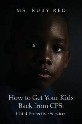 Comment récupérer vos enfants auprès des services de protection de l'enfance (CPS) : Child Protective Services - How to Get Your Kids Back from CPS: Child Protective Services