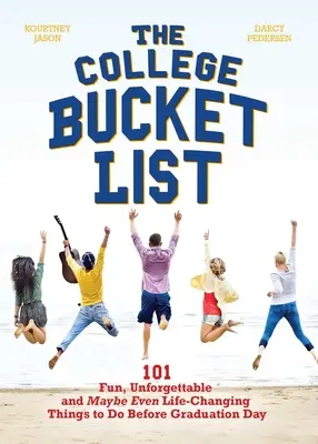 La liste des choses à faire à l'université : 101 choses amusantes, inoubliables et peut-être même susceptibles de changer la vie à faire avant le jour de la remise des diplômes - The College Bucket List: 101 Fun, Unforgettable and Maybe Even Life-Changing Things to Do Before Graduation Day