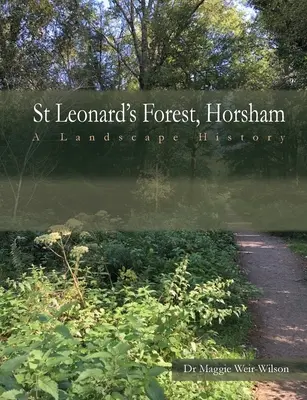 La forêt de St Leonard, dans le West Sussex : Une histoire du paysage - St Leonard's Forest, West Sussex: A Landscape History