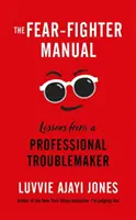 Manuel du combattant de la peur - Leçons d'un perturbateur professionnel - Fear-Fighter Manual - Lessons from a Professional Troublemaker