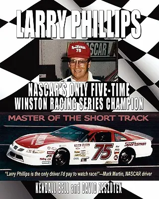 Larry Phillips : Le seul quintuple champion de la série Winston Racing de la NASCAR - Larry Phillips: NASCAR's Only Five-Time Winston Racing Series Champion