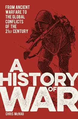 Une histoire de la guerre : des guerres anciennes aux conflits mondiaux du XXIe siècle - A History of War: From Ancient Warfare to the Global Conflicts of the 21st Century