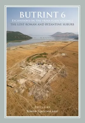 Butrint 6 : Fouilles dans la plaine de Vrina : Volume 1 - Le faubourg romain et byzantin perdu - Butrint 6: Excavations on the Vrina Plain: Volume 1 - The Lost Roman and Byzantine Suburb