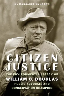 Justice citoyenne : L'héritage environnemental de William O. Douglas, défenseur du public et champion de la conservation - Citizen Justice: The Environmental Legacy of William O. Douglas--Public Advocate and Conservation Champion